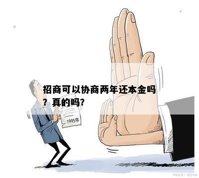 招商可以协商两年还本金吗？真的吗？