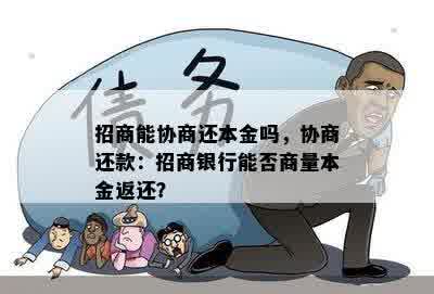 招商能协商还本金吗，协商还款：招商银行能否商量本金返还？