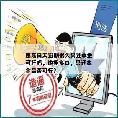 京东白天逾期很久只还本金可行吗，逾期多日，只还本金是否可行？