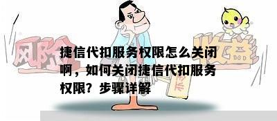 捷信代扣服务权限怎么关闭啊，如何关闭捷信代扣服务权限？步骤详解