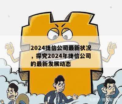 2024捷信公司最新状况，探究2024年捷信公司的最新发展动态