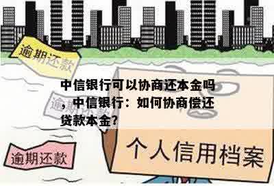 中信银行可以协商还本金吗，中信银行：如何协商偿还贷款本金？