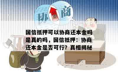 国信抵押可以协商还本金吗是真的吗，国信抵押：协商还本金是否可行？真相揭秘