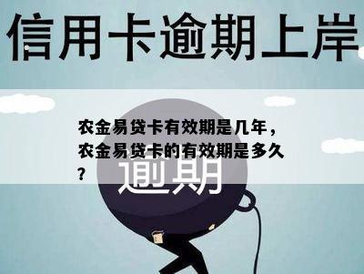 农金易贷卡有效期是几年，农金易贷卡的有效期是多久？