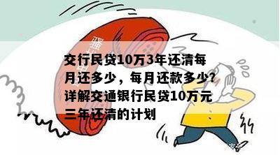 交行民贷10万3年还清每月还多少，每月还款多少？详解交通银行民贷10万元三年还清的计划