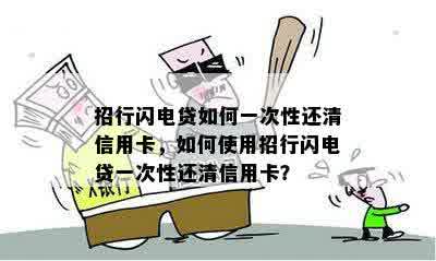 招行闪电贷如何一次性还清信用卡，如何使用招行闪电贷一次性还清信用卡？