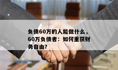 负债60万的人能做什么，60万负债者：如何重获财务自由？