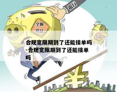 合规宽限期到了还能接单吗-合规宽限期到了还能接单吗