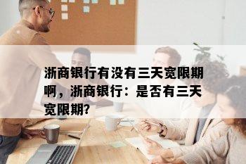 浙商银行有没有三天宽限期啊，浙商银行：是否有三天宽限期？