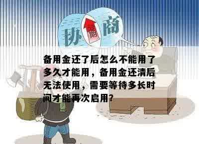 备用金还了后怎么不能用了多久才能用，备用金还清后无法使用，需要等待多长时间才能再次启用？