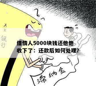 借情人5000块钱还他他收下了：还款后如何处理？