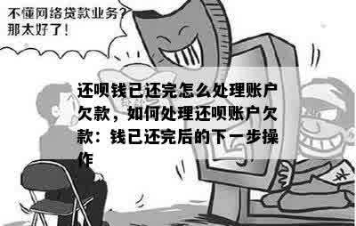 还呗钱已还完怎么处理账户欠款，如何处理还呗账户欠款：钱已还完后的下一步操作