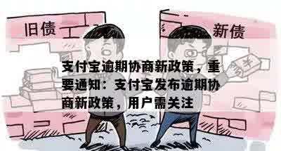 支付宝逾期协商新政策，重要通知：支付宝发布逾期协商新政策，用户需关注