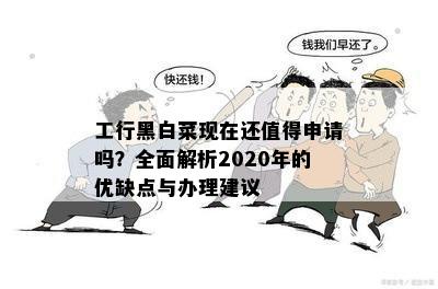 工行黑白菜现在还值得申请吗？全面解析2020年的优缺点与办理建议