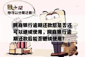 网商银行逾期还款后是否还可以继续使用，网商银行逾期还款后能否继续使用？