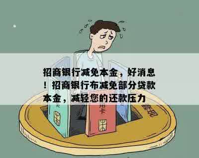 招商银行减免本金，好消息！招商银行布减免部分贷款本金，减轻您的还款压力