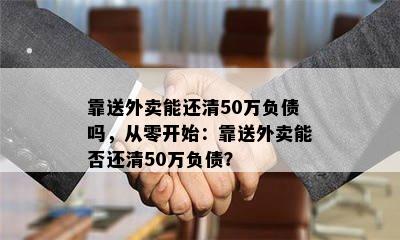 靠送外卖能还清50万负债吗，从零开始：靠送外卖能否还清50万负债？