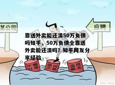 靠送外卖能还清50万负债吗知乎，50万负债全靠送外卖能还清吗？知乎网友分享经验