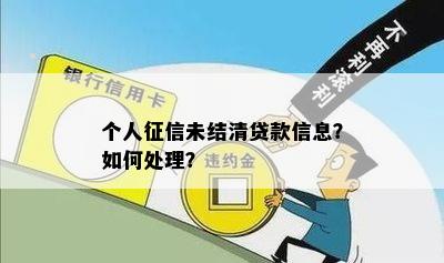 个人征信未结清贷款信息？如何处理？