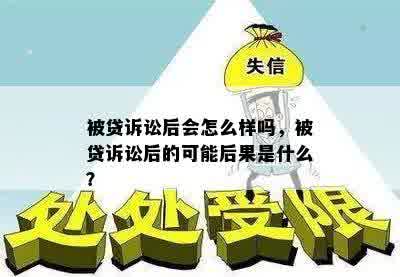 被贷诉讼后会怎么样吗，被贷诉讼后的可能后果是什么？