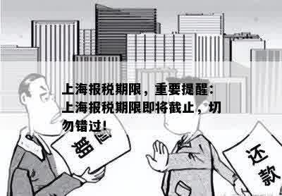 上海报税期限，重要提醒：上海报税期限即将截止，切勿错过！