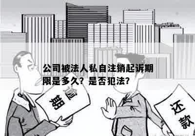 公司被法人私自注销起诉期限是多久？是否犯法？