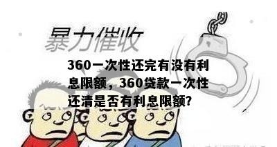 360一次性还完有没有利息限额，360贷款一次性还清是否有利息限额？