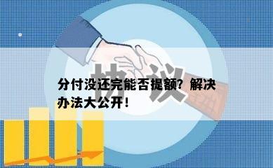 分付没还完能否提额？解决办法大公开！