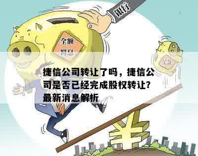 捷信公司转让了吗，捷信公司是否已经完成股权转让？最新消息解析