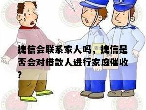 捷信会联系家人吗，捷信是否会对借款人进行家庭催收？