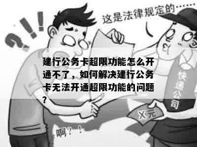 建行公务卡超限功能怎么开通不了，如何解决建行公务卡无法开通超限功能的问题？