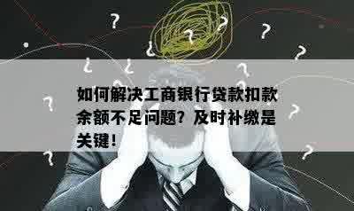 如何解决工商银行贷款扣款余额不足问题？及时补缴是关键！