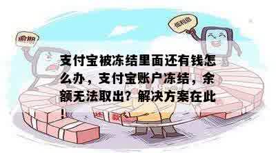 支付宝被冻结里面还有钱怎么办，支付宝账户冻结，余额无法取出？解决方案在此！