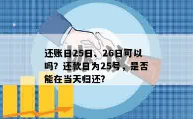 还账日25日、26日可以吗？还款日为25号，是否能在当天归还？