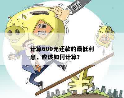 计算600元还款的更低利息，应该如何计算？