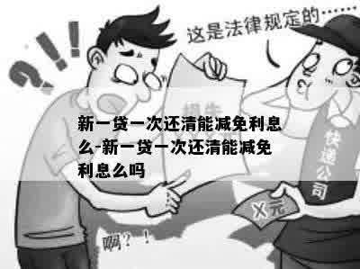 新一贷一次还清能减免利息么-新一贷一次还清能减免利息么吗