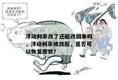 浮动利率改了还能改回来吗，浮动利率修改后，是否可以恢复原状？