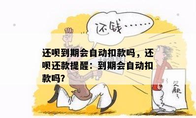 还呗到期会自动扣款吗，还呗还款提醒：到期会自动扣款吗？