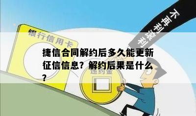 捷信合同解约后多久能更新征信信息？解约后果是什么？