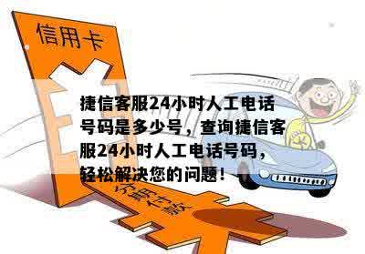 捷信客服24小时人工电话号码是多少号，查询捷信客服24小时人工电话号码，轻松解决您的问题！