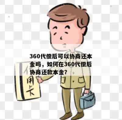 360代偿后可以协商还本金吗，如何在360代偿后协商还款本金？