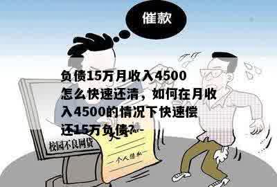 负债15万月收入4500怎么快速还清，如何在月收入4500的情况下快速偿还15万负债？