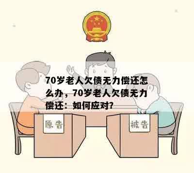 70岁老人欠债无力偿还怎么办，70岁老人欠债无力偿还：如何应对？