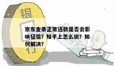 京东金条正常还款是否会影响征信？知乎上怎么说？如何解决？