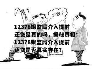 12378银监局介入提前还贷是真的吗，揭秘真相：12378银监局介入提前还贷是否真实存在？