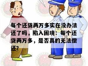 每个还贷两万多实在没办法还了吗，陷入困境：每个还贷两万多，是否真的无法偿还？