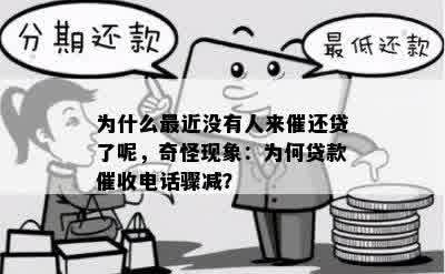 为什么最近没有人来催还贷了呢，奇怪现象：为何贷款催收电话骤减？