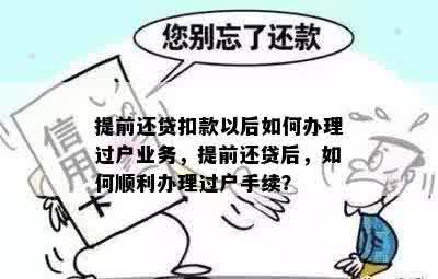 提前还贷扣款以后如何办理过户业务，提前还贷后，如何顺利办理过户手续？