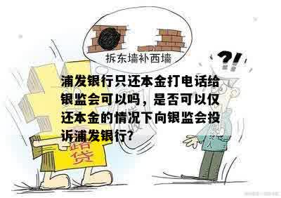 浦发银行只还本金打电话给银监会可以吗，是否可以仅还本金的情况下向银监会投诉浦发银行？