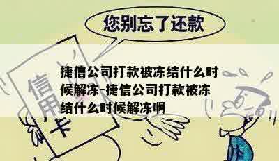 捷信公司打款被冻结什么时候解冻-捷信公司打款被冻结什么时候解冻啊